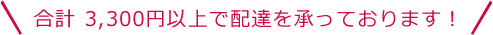 合計 3,240円以上で配達を承っております！