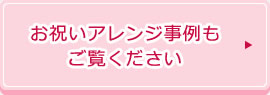 お祝いアレンジ事例もご覧ください